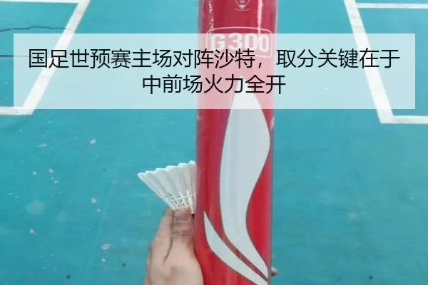 国足世预赛主场对阵沙特，取分关键在于中前场火力全开